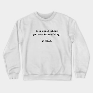 In A World Where You Can Be Anything Be Kind Crewneck Sweatshirt